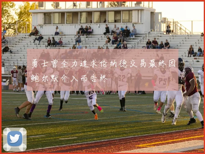 勇士曾全力追求伦纳德交易最终因鲍尔默介入而告终