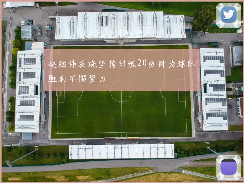 赵继伟发烧坚持训练20分钟为球队胜利不懈努力