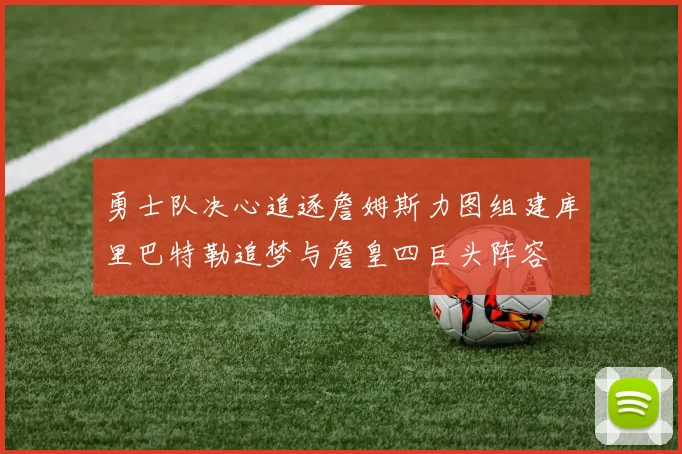 勇士队决心追逐詹姆斯力图组建库里巴特勒追梦与詹皇四巨头阵容