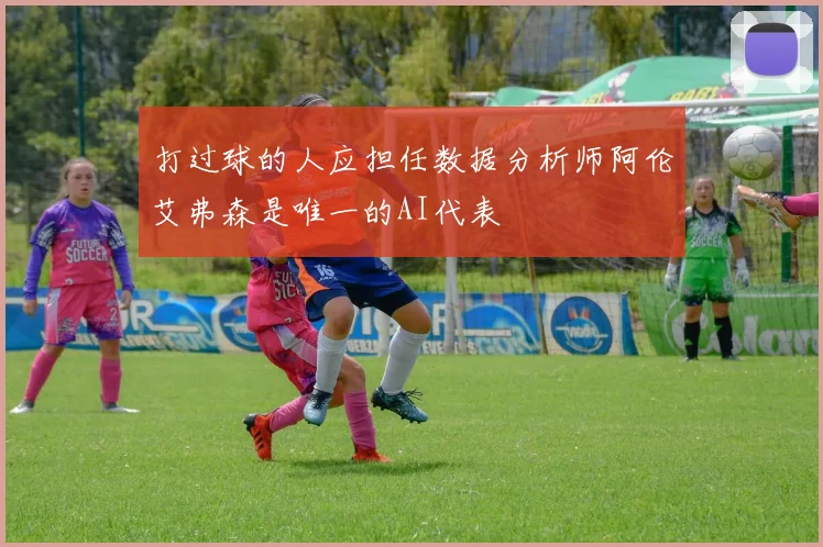 打过球的人应担任数据分析师阿伦艾弗森是唯一的AI代表